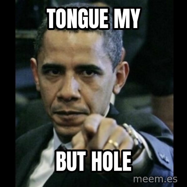 obama pointing meme: tongue my / but hole