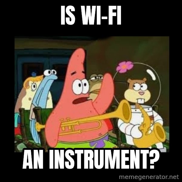 Patrick Star Instrument meme: Is Wi-Fi / an instrument?