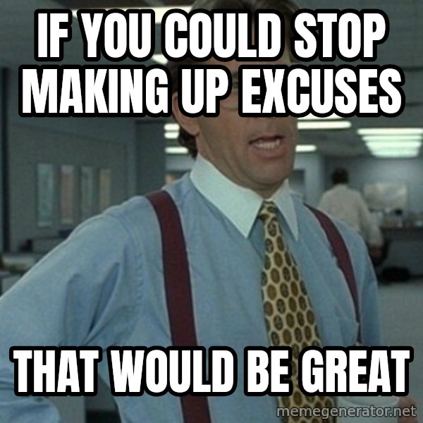 Office Space Boss meme: If you could stop making up excuses / That would be great