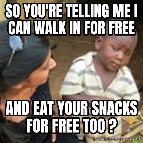 Skeptical african kid  meme: so you're telling me I can walk in for free / and eat your snacks for free too ?