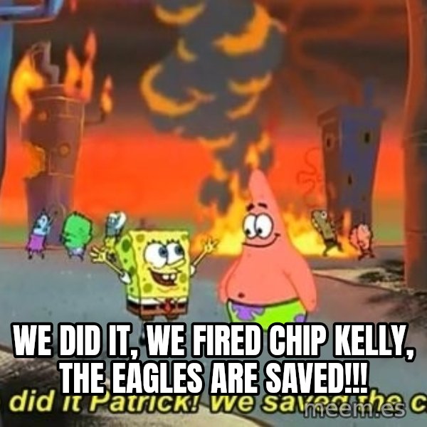 We Did It Patrick We Saved The City meme: We did it, we fired Chip Kelly, the eagles are saved!!!