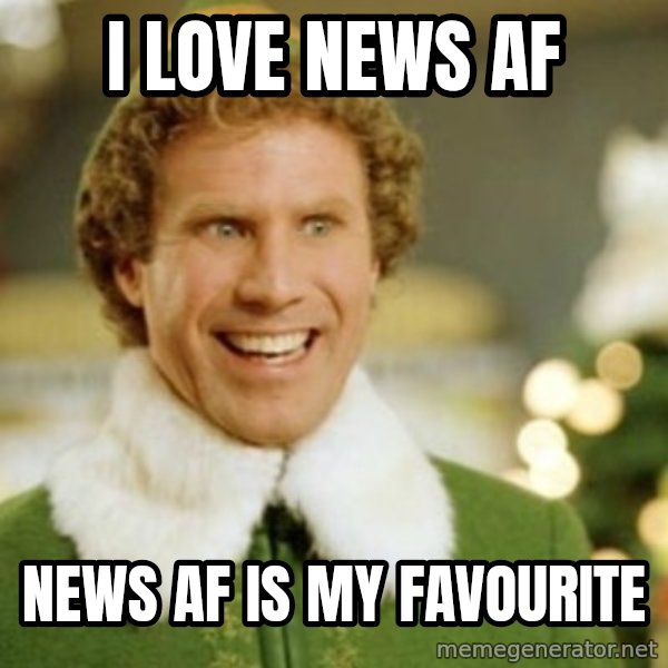 Buddy the Elf meme: I LOVE NEWS AF / NEWS AF IS MY FAVOURITE