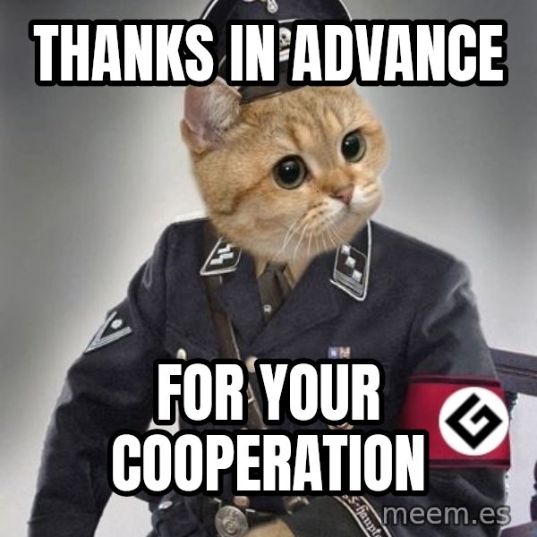 Nazi Cat meme: Thanks in advance / for your cooperation