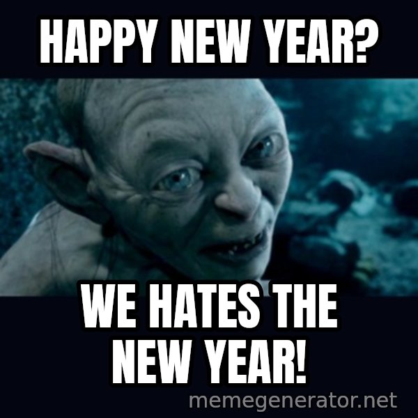 gollum meme: Happy New Year? / We hates the new year!
