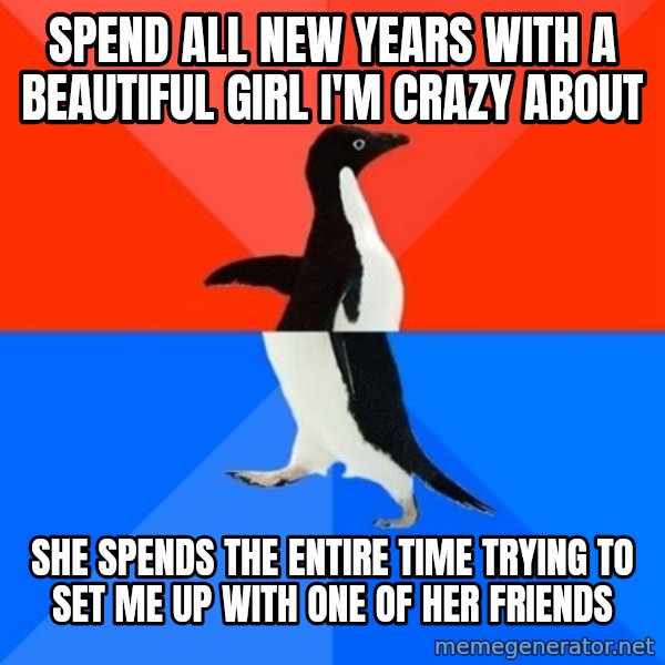 Socially Awesome Awkward Penguin meme: Spend all new years with a beautiful girl i'm crazy about / she spends the entire time trying to set me up with one of her friends