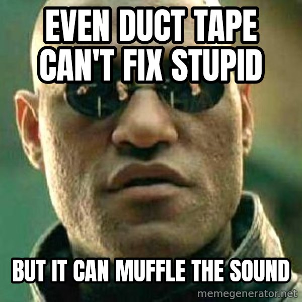 What if I told you / Matrix Morpheus meme: Even duct tape can't fix stupid / but it can muffle the sound