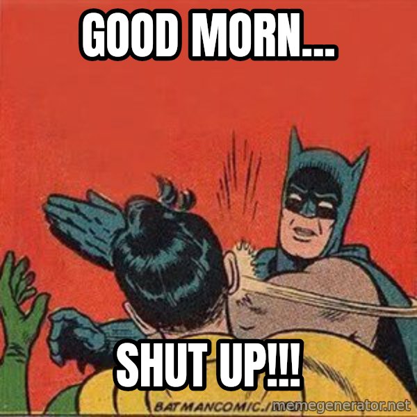 batman slap robin meme: Good Morn... / SHUT UP!!!