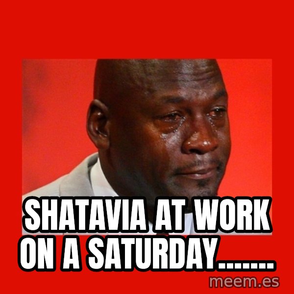 crying michael jordan meme: Shatavia at work on a Saturday.......