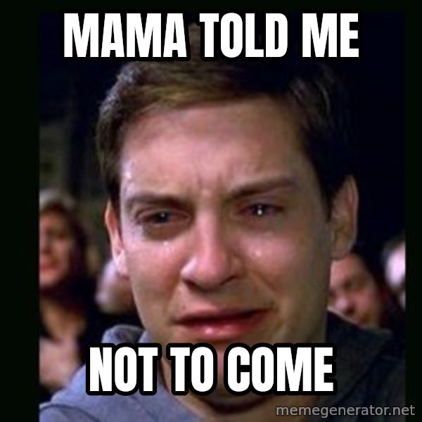 crying peter parker meme: mama told me / not to come