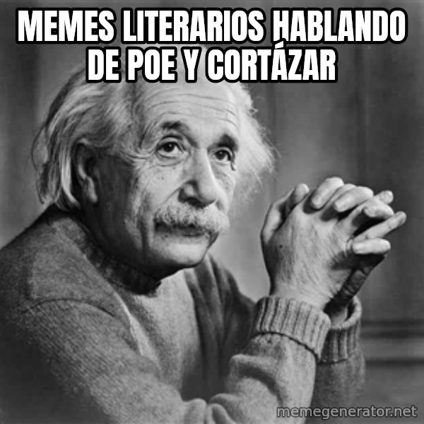 Albert Einstein meme: memes literarios hablando de poe y cortázar
