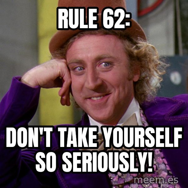 Willywonka meme: Rule 62: / Don't take yourself so seriously!