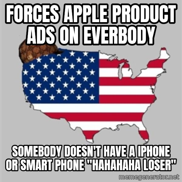 Scumbag America2 meme: Forces Apple product ads on everbody / Somebody doesn't have a iPhone or smart phone "hahahaha loser"