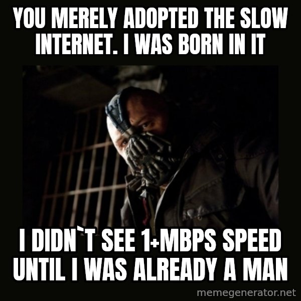 Bane Dark Knight meme: You merely adopted the slow internet. I was born in it / I didn`t see 1+Mbps speed until I was already a man