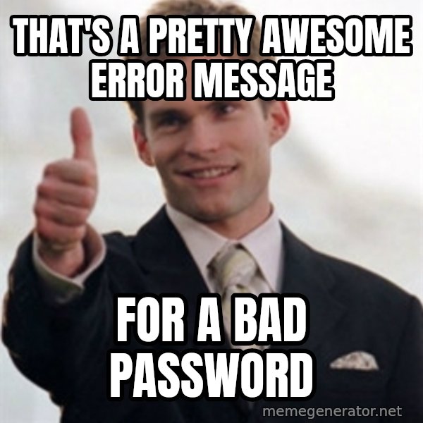 Steve Stifler meme: That's a pretty awesome error message / for a bad password