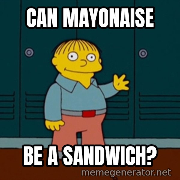 Ralph Wiggum meme: Can mayonaise / be a sandwich?