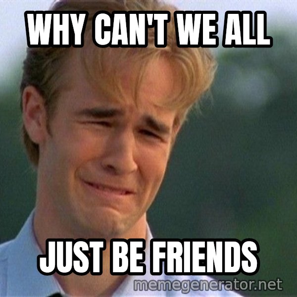 Dawson Crying meme: Why can't we all / Just be friends