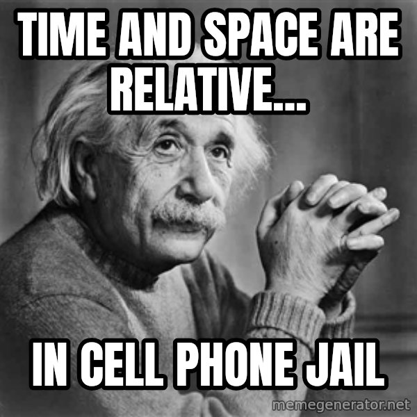 Albert Einstein meme: Time and Space are relative... / in cell phone jail