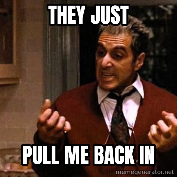 Al Pacino Godfather Iii meme: They just / Pull me back in