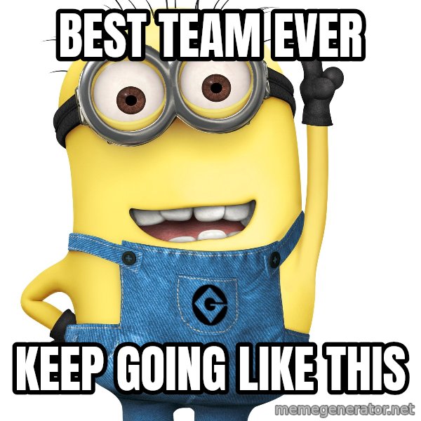 Despicable Me Minion meme: best team ever / Keep going like this