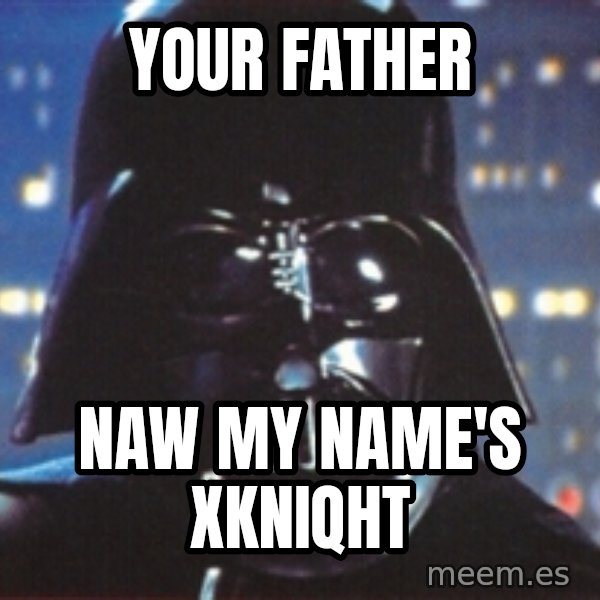 Darth Vader meme: your father / naw my name's xkniqht