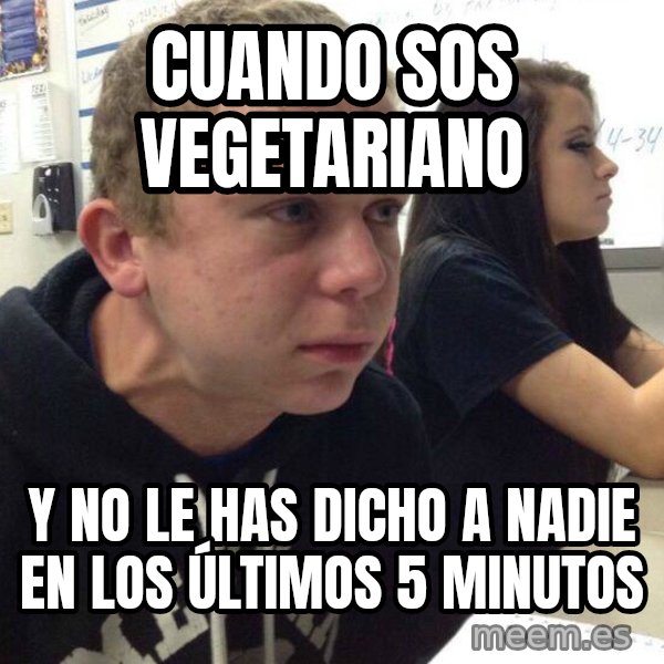 When you haven't told anyone in 5 minutes meme: cuando sos vegetariano / y no le has dicho a nadie en los últimos 5 minutos