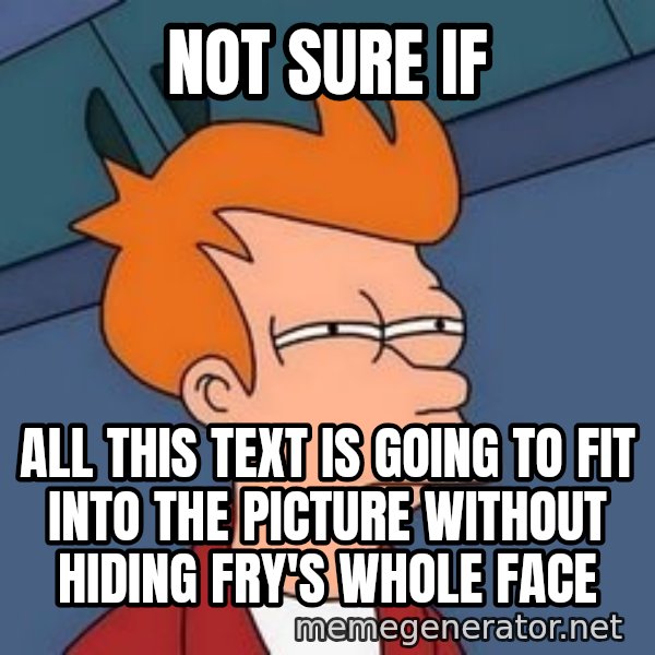Fry squint meme: not sure if / all this text is going to fit into the picture without hiding fry's whole face