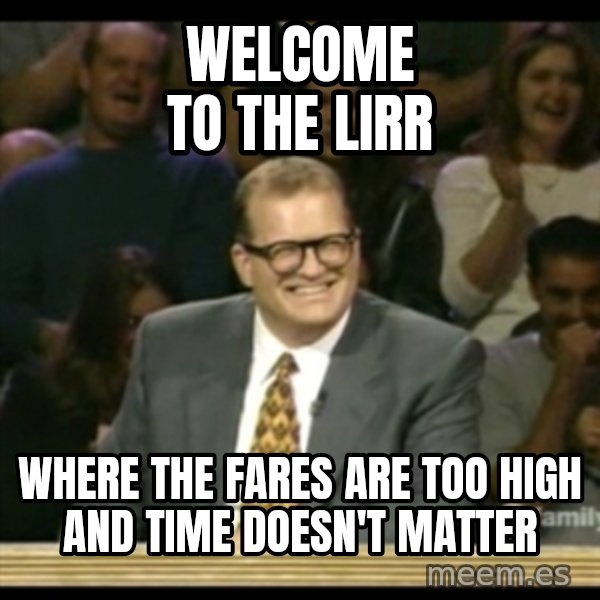 Whose Line meme: welcome to the lirr / where the fares are too high and time doesn't matter