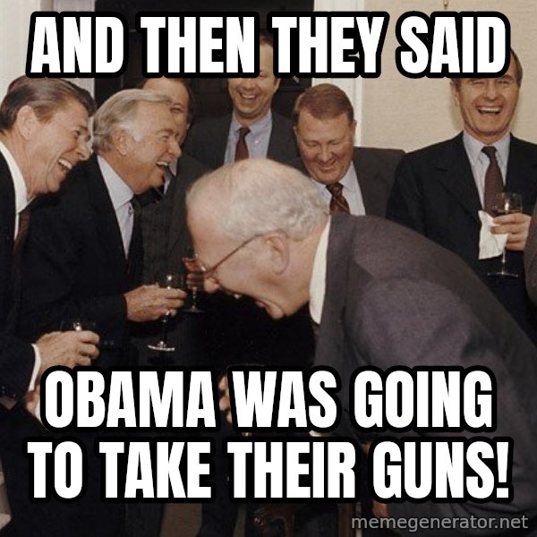So Then I Said... meme: And then they said / Obama was going to take their guns!