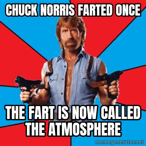 Chuck Norris  meme: chuck norris farted once / the fart is now called the atmosphere