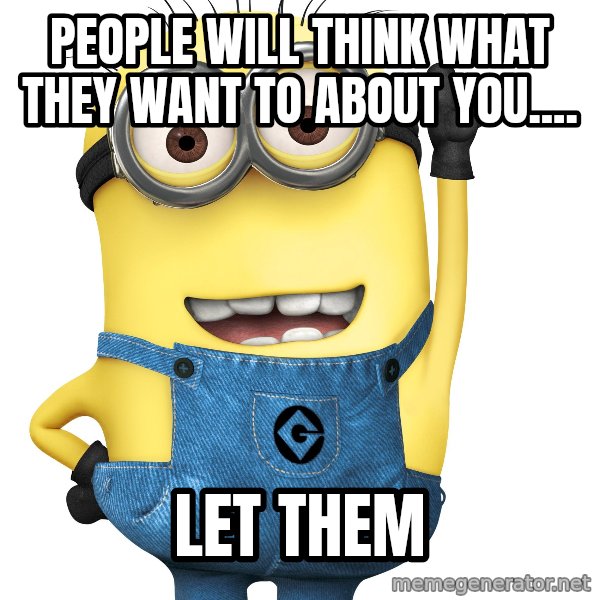 Despicable Me Minion meme: people will think what they want to about you.... / Let them