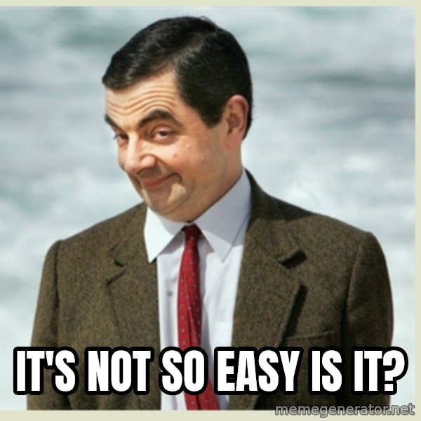 MR bean meme: It's not so easy is it?