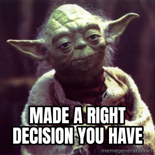 Yoda meme: Made a right decision you have