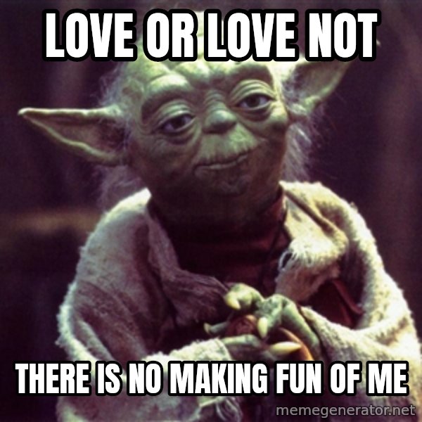 Yoda meme: Love or Love not / there is no making fun of me