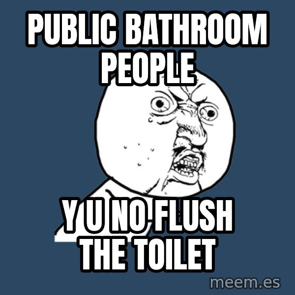 Y U No meme: Public bathroom people / Y U No flush the toilet