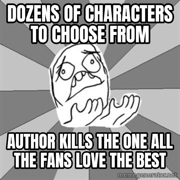 Whyyy??? meme: Dozens of characters to choose from / Author kills the one all the fans love the best