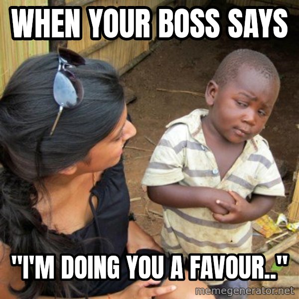 skeptical black kid meme: When your boss says / "I'm doing you a favour.."