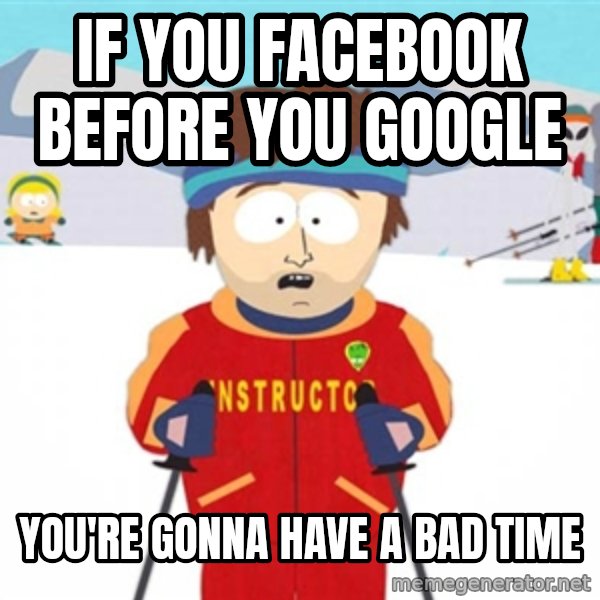 SouthPark Bad Time meme meme: If you facebook before you google / You're gonna have a bad time