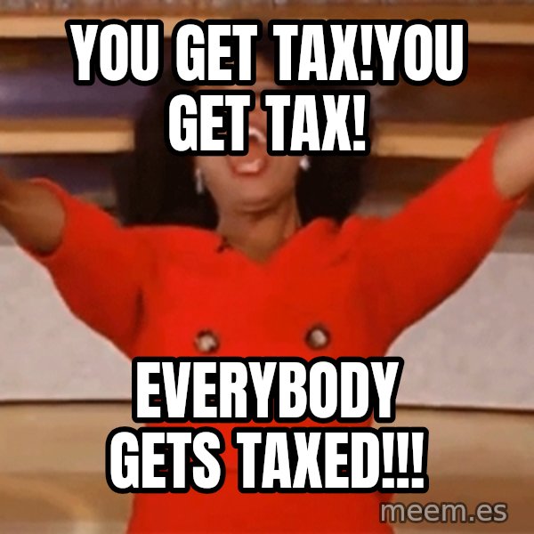 Oprah Winfrey Meme meme: You get Tax!You get tax! / Everybody gets Taxed!!!