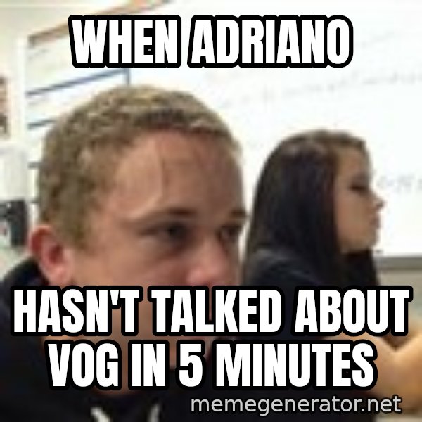 When YouRe Vegan And You HavenT Told Anyone In 2 Minutes meme: When adriano / hasn't talked about VoG in 5 minutes