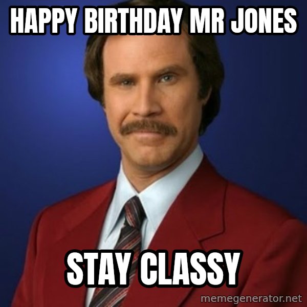 Anchorman Birthday meme: Happy Birthday Mr Jones / Stay Classy