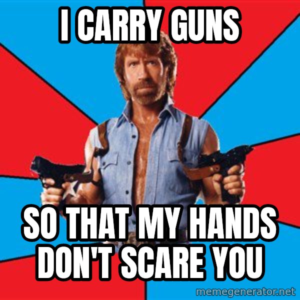 Chuck Norris  meme: I carry guns / so that my hands don't scare you