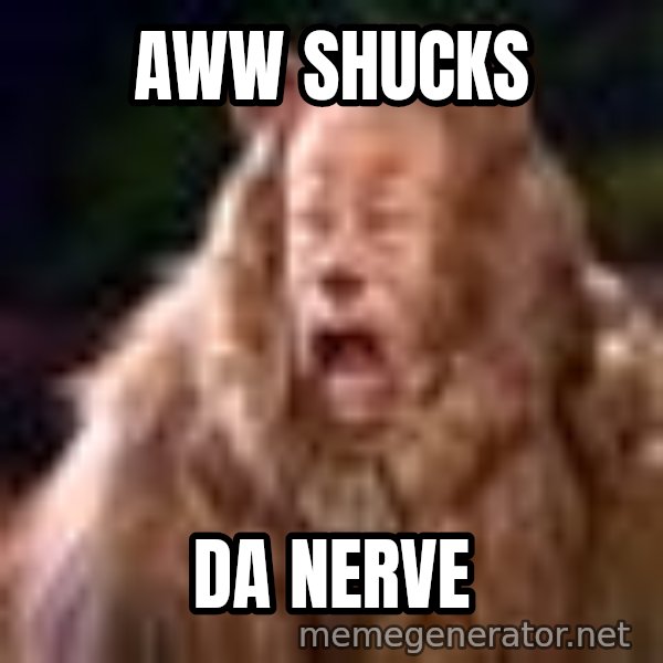 Cowardly Lion meme: AWW SHUCKS / DA NERVE