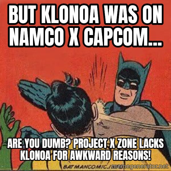 batman slap robin meme: But Klonoa was on Namco X Capcom... / Are you dumb? Project X Zone lacks Klonoa for awkward reasons!