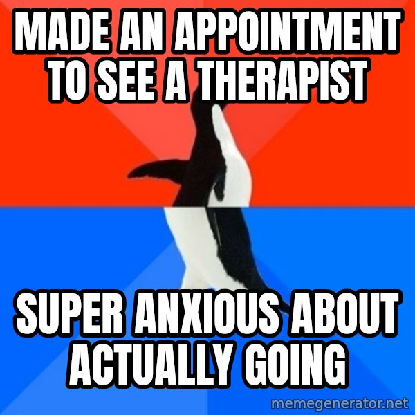 Socially Awesome Awkward Penguin meme: Made an appointment to see a therapist / Super anxious about actually going