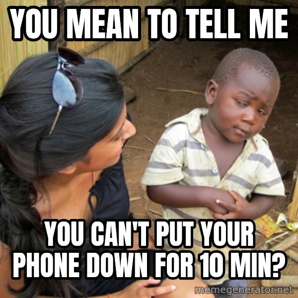 you mean to tell me black kid meme: You mean to tell me / you can't put your phone down for 10 min?