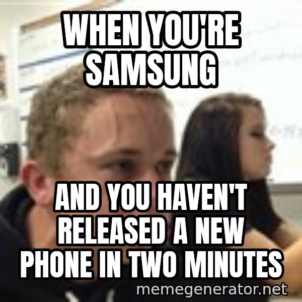 When YouRe Vegan And You HavenT Told Anyone In 2 Minutes meme: when you're samsung / and you haven't released a new phone in two minutes