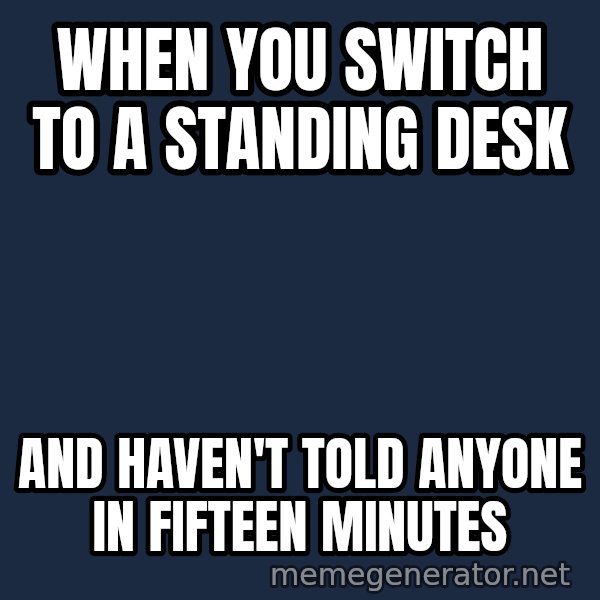 Holding In Fart Guy meme: When you switch to a standing desk / and haven't told anyone in fifteen minutes