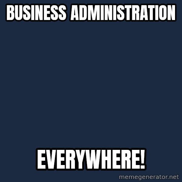 X, X Everywhere  meme: Business Administration / Everywhere!