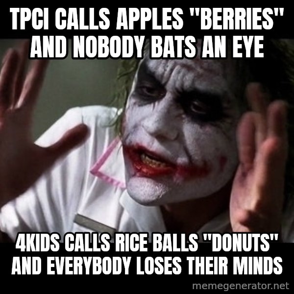 joker mind loss meme: tpci calls apples "berries" and nobody bats an eye / 4kids calls rice balls "donuts" and everybody loses their minds