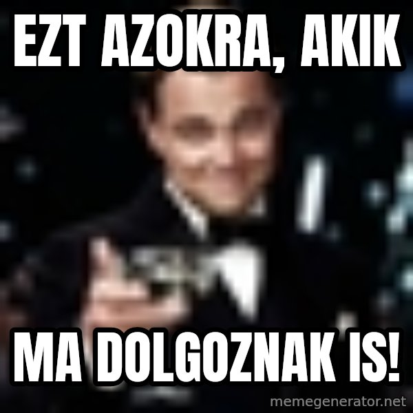 Di Caprio Gatsby meme: EZT AZOKRA, AKIK / MA DOLGOZNAK IS!